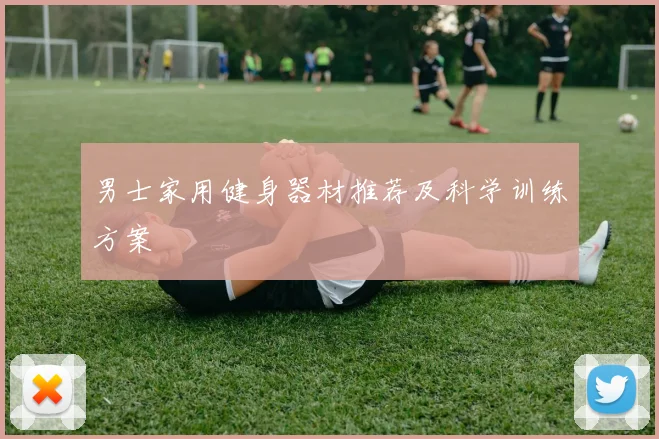男士家用健身器材推荐及科学训练方案
