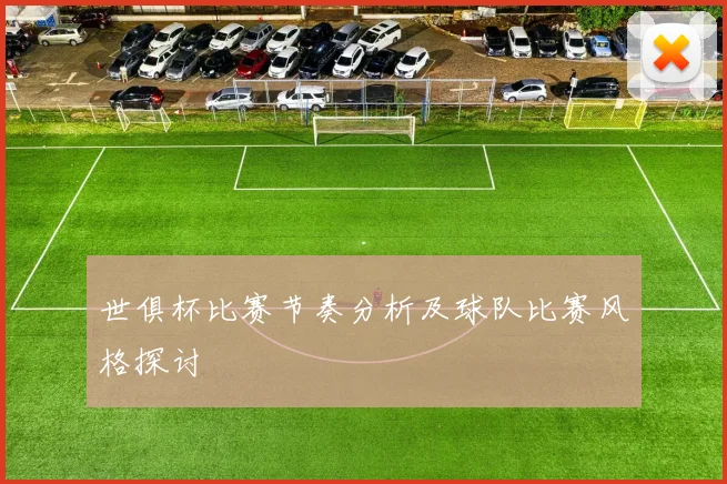 世俱杯比赛节奏分析及球队比赛风格探讨
