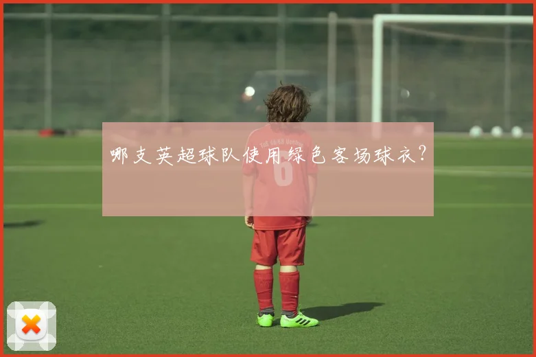 哪支英超球队使用绿色客场球衣？